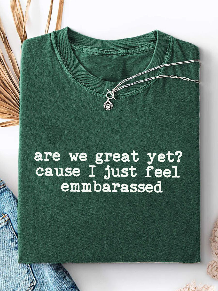 Women's Are We Great Yet? 'Cause I Just Feel Embarrassed Print Casual T-Shirt